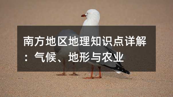 南方地區(qū)地理知識點詳解:氣候、地形與農(nóng)業(yè)