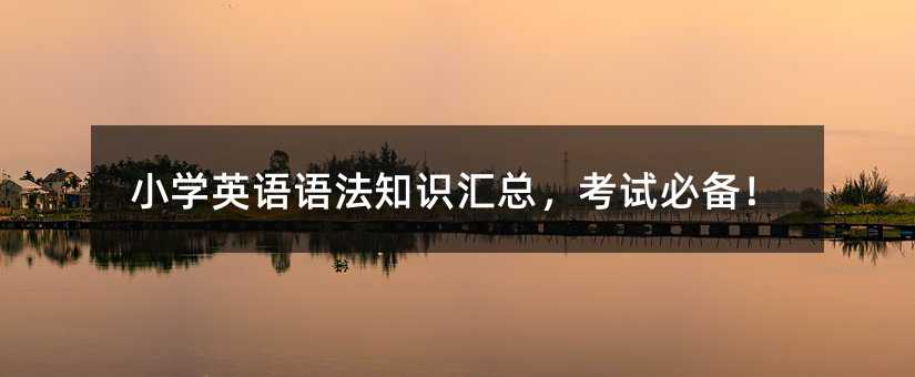 小學英語語法知識匯總,考試必備!