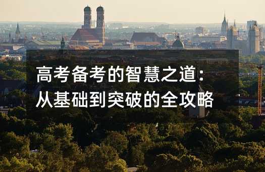 高考備考的智慧之道:從基礎到突破的全攻略
