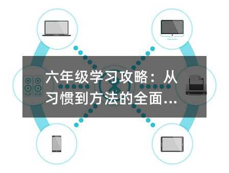 六年級學習攻略:從習慣到方法的全面升級
