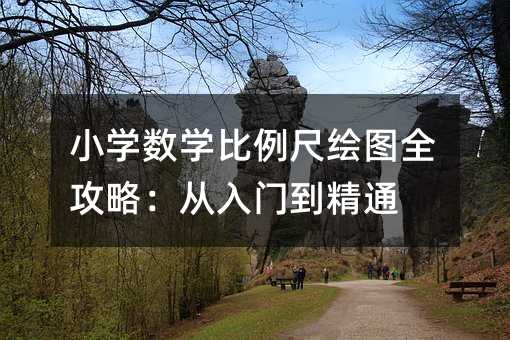 小學數學比例尺繪圖全攻略:從入門到精通