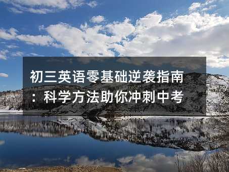 初三英語零基礎逆襲指南:科學方法助你沖刺中考