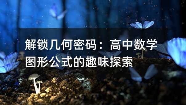 解鎖幾何密碼:高中數(shù)學(xué)圖形公式的趣味探索