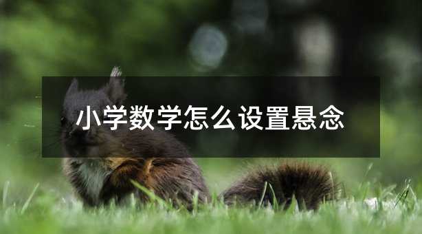 小學數學怎么設置懸念
