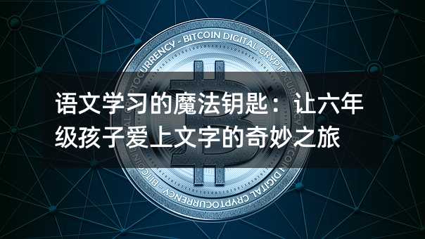 語文學習的魔法鑰匙:讓六年級孩子愛上文字的奇妙之旅