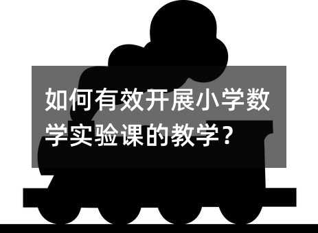 如何有效開展小學數學實驗課的教學?