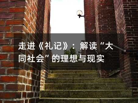 走進《禮記》:解讀“大同社會”的理想與現實