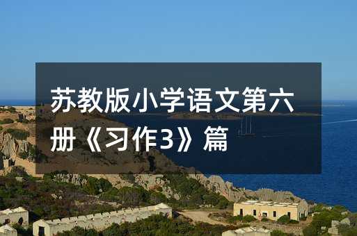 蘇教版小學語文第六冊《習作3》篇