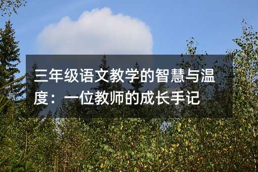 三年級語文教學的智慧與溫度:一位教師的成長手記