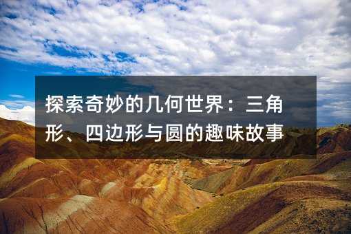 探索奇妙的幾何世界:三角形、四邊形與圓的趣味故事