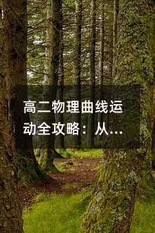 高二物理曲線運(yùn)動全攻略:從生活現(xiàn)象到解題秘籍的深度解析