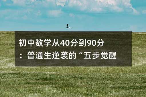 初中數(shù)學(xué)從40分到90分:普通生逆襲的“五步覺醒法”