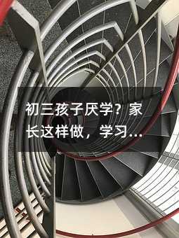 初三孩子厭學?家長這樣做,學習熱情自然回升
