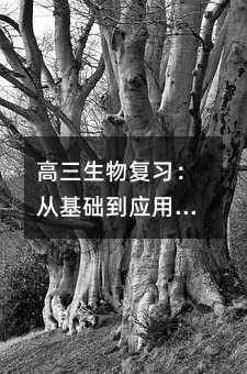 高三生物復習:從基礎到應用的系統梳理