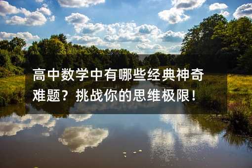 高中數學中有哪些經典神奇難題?挑戰你的思維極限!
