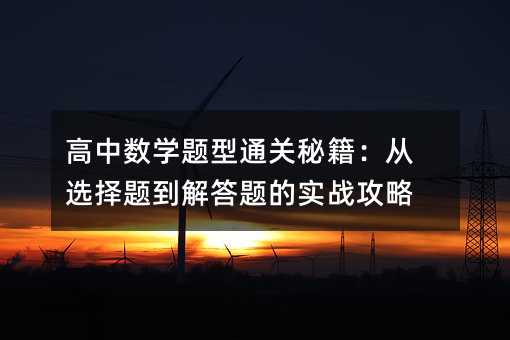 高中數學題型通關秘籍:從選擇題到解答題的實戰攻略