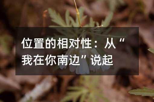 位置的相對性:從“我在你南邊”說起