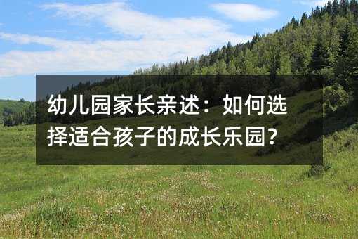 幼兒園家長親述:如何選擇適合孩子的成長樂園?