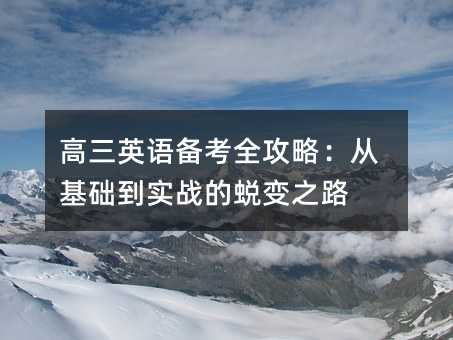 高三英語備考全攻略:從基礎到實戰(zhàn)的蛻變之路