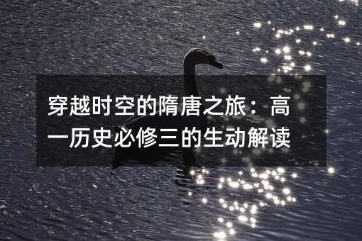 穿越時空的隋唐之旅:高一歷史必修三的生動解讀