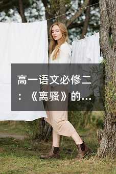 高一語文必修二:《離騷》的藝術密碼與高效學習指南