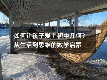 如何讓孩子愛上初中幾何?從生活到思維的數學啟蒙
