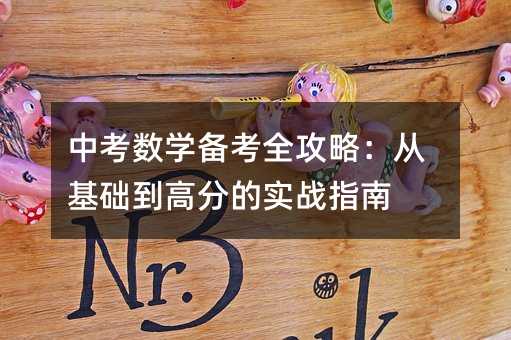中考數(shù)學(xué)備考全攻略:從基礎(chǔ)到高分的實戰(zhàn)指南