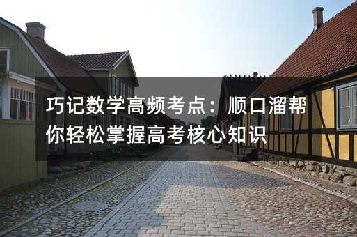 巧記數學高頻考點:順口溜幫你輕松掌握高考核心知識