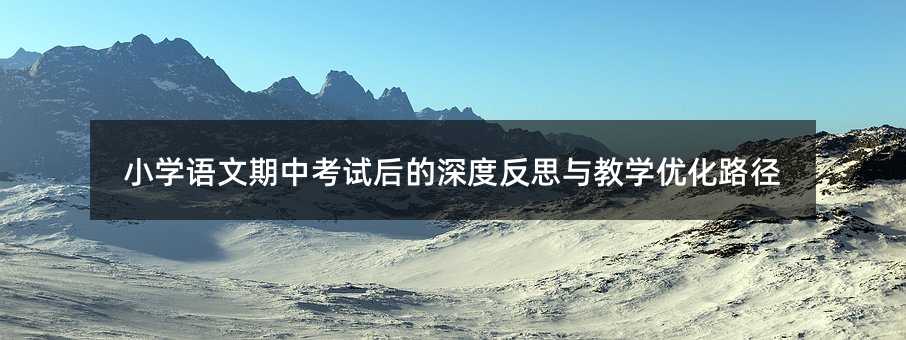 小學語文期中考試后的深度反思與教學優化路徑
