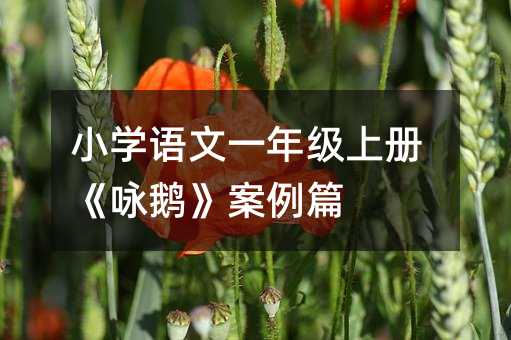 小學語文一年級上冊《詠鵝》案例篇