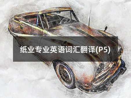 紙業(yè)專業(yè)英語詞匯翻譯(P5)
