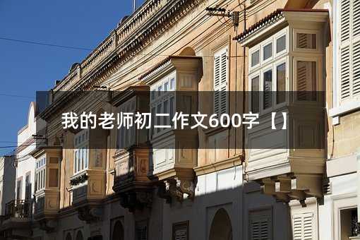 我的老師初二作文600字【】