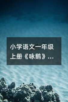 小學(xué)語文一年級(jí)上冊(cè)《詠鵝》案例篇