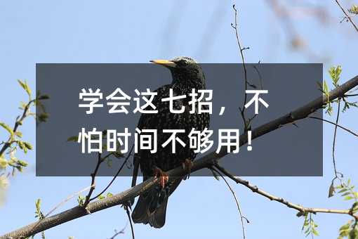 學會這七招,不怕時間不夠用!