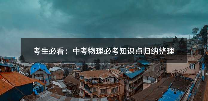 考生必看:中考物理必考知識點歸納整理