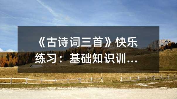 《古詩詞三首》快樂練習:基礎知識訓練篇
