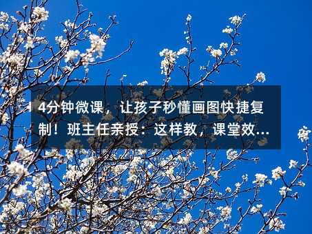 4分鐘微課,讓孩子秒懂畫圖快捷復制!班主任親授:這樣教,課堂效率翻倍