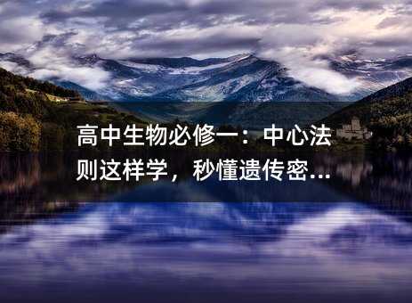 高中生物必修一:中心法則這樣學,秒懂遺傳密碼!