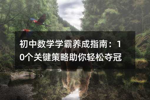 初中數學學霸養成指南:10個關鍵策略助你輕松奪冠