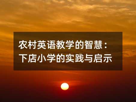 農(nóng)村英語(yǔ)教學(xué)的智慧:下店小學(xué)的實(shí)踐與啟示