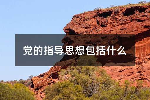 黨的指導思想包括什么