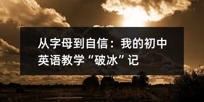 從字母到自信:我的初中英語教學“破冰”記