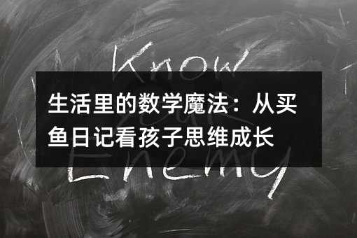 生活里的數學魔法:從買魚日記看孩子思維成長