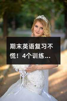 期末英語復(fù)習(xí)不慌!4個(gè)訓(xùn)練讓成績悄悄逆襲