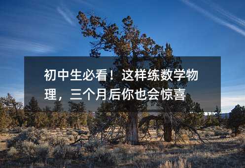 初中生必看!這樣練數學物理,三個月后你也會驚喜