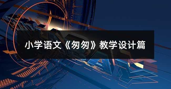 小學語文《匆匆》教學設計篇