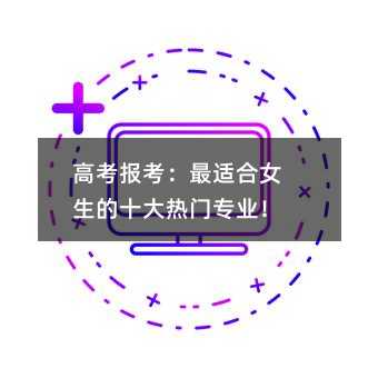 高考報考:最適合女生的十大熱門專業!