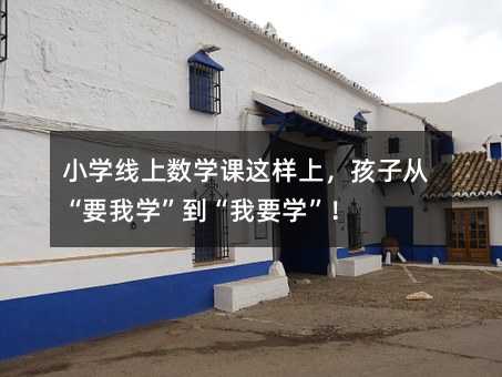 小學線上數學課這樣上,孩子從“要我學”到“我要學”!