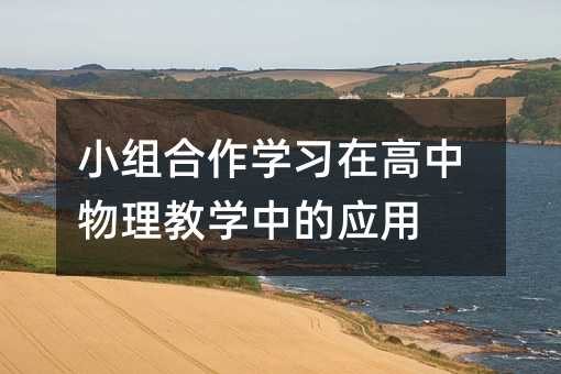 小組合作學習在高中物理教學中的應用