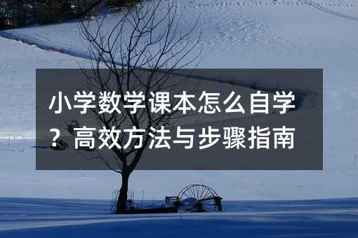 小學數學課本怎么自學?高效方法與步驟指南
